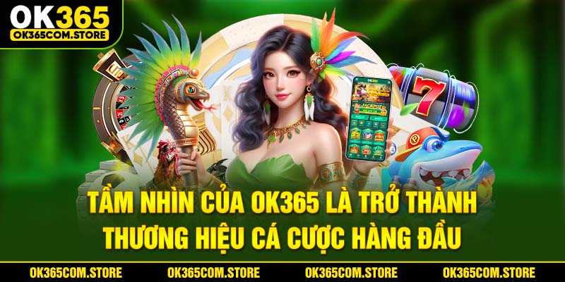 Tầm nhìn của OK365 là trở thành thương hiệu cá cược hàng đầu Tầm nhìn của OK365 là trở thành thương hiệu cá cược hàng đầu