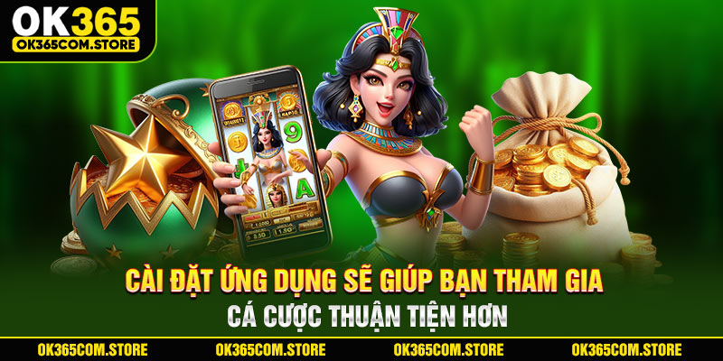Cài đặt ứng dụng sẽ giúp bạn tham gia cá cược thuận tiện hơn