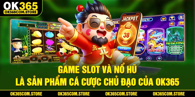Game slot và nổ hũ là sản phẩm cá cược chủ đạo của OK365 Game slot và nổ hũ là sản phẩm cá cược chủ đạo của OK365
