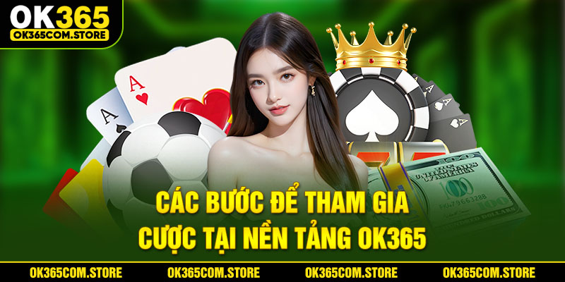Các bước để tham gia cược tại nền tảng OK365 Các bước để tham gia cược tại nền tảng OK365