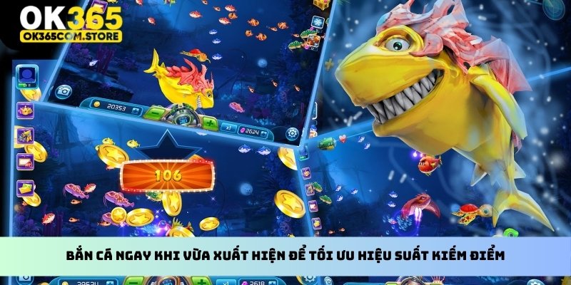 Bắn cá ngay khi vừa xuất hiện để tối ưu hiệu suất kiếm điểm Bắn cá ngay khi vừa xuất hiện để tối ưu hiệu suất kiếm điểm